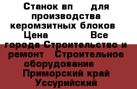 Станок вп 600 для производства керомзитных блоков › Цена ­ 40 000 - Все города Строительство и ремонт » Строительное оборудование   . Приморский край,Уссурийский г. о. 